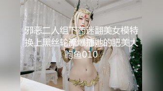 邪恶二人组下药迷翻美女模特换上黑丝轮流爆插她的肥美大鲍鱼010