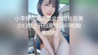 小李探花酒店重金约炮长发美少妇换上开档黑丝玩69吃鲍鱼啪啪