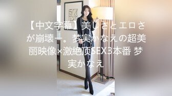 【中文字幕】美しさとエロさが崩壊ー。梦実かなえの超美丽映像×激絶顶SEX3本番 梦実かなえ