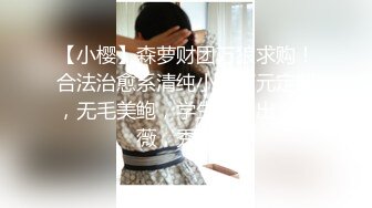 【小樱】森萝财团万狼求购！合法治愈系清纯小妹万元定制，无毛美鲍，学生服露出，紫薇，秀玉足