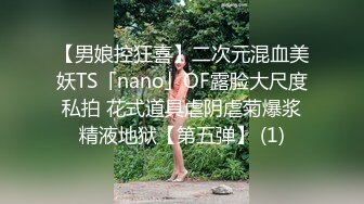 【男娘控狂喜】二次元混血美妖TS「nano」OF露脸大尺度私拍 花式道具虐阴虐菊爆浆精液地狱【第五弹】 (1)