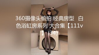 360摄像头偷拍 经典房型❤白色浴缸房系列 大合集【111v】 (34)