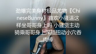 劲爆完美身材极品尤物〖ChineseBunny〗喜欢小骚逼这样坐哥哥身上吗 小骚货主动骑乘哥哥身上深插扭动小穴吞肉棒