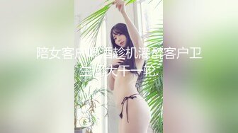 陪女客户喝酒趁机灌醉客户卫生间大干一轮.