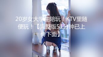 20岁女大学生陪玩！KTV里随便玩！【完整版51分钟已上传下面】