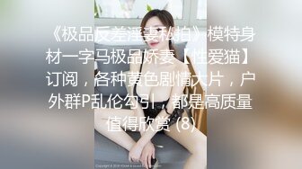 《极品反差淫妻私拍》模特身材一字马极品娇妻【性爱猫】订阅，各种黄色剧情大片，户外群P乱伦勾引，都是高质量值得欣赏 (8)