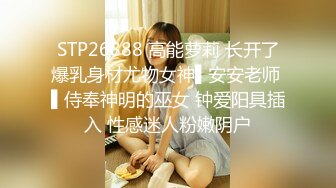 STP26888 高能萝莉 长开了爆乳身材尤物女神▌安安老师 ▌侍奉神明的巫女 钟爱阳具插入 性感迷人粉嫩阴户