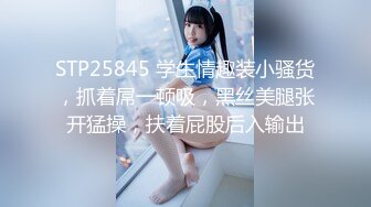 STP25845 学生情趣装小骚货，抓着屌一顿吸，黑丝美腿张开猛操，扶着屁股后入输出