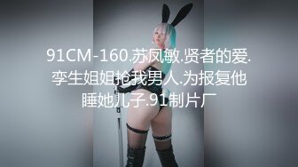 91CM-160.苏凤敏.贤者的爱.孪生姐姐抢我男人.为报复他睡她儿子.91制片厂