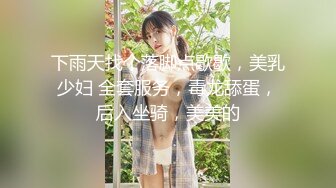 下雨天找个落脚点歇歇，美乳少妇 全套服务，毒龙舔蛋，后入坐骑，美美的