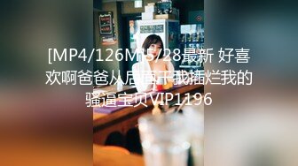 [MP4/126M]5/28最新 好喜欢啊爸爸从后面干我插烂我的骚逼宝贝VIP1196