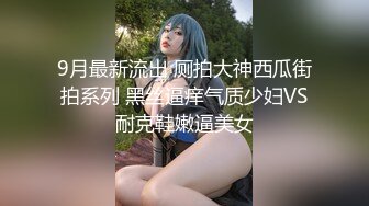 9月最新流出 厕拍大神西瓜街拍系列 黑丝逼痒气质少妇VS耐克鞋嫩逼美女