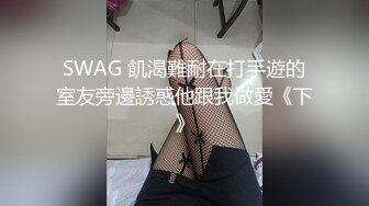 SWAG 飢渴難耐在打手遊的室友旁邊誘惑他跟我做愛《下》