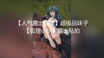 【人气露出萌妹】超极品妹子【狐狸小妖】露出私拍