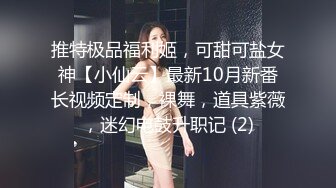 推特极品福利姬，可甜可盐女神【小仙云】最新10月新番长视频定制，裸舞，道具紫薇，迷幻电鼓升职记 (2)