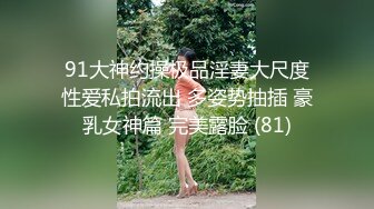 91大神约操极品淫妻大尺度性爱私拍流出 多姿势抽插 豪乳女神篇 完美露脸 (81)