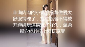 丰满肉肉的小姐姐抱着做爱太舒服销魂了，抱住就舍不得放开缠绵玩逼逼玩了好久，温柔操穴旋转椅上爱抚享受