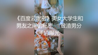 《百度云泄密》美女大学生和男友之间的私密❤️被渣男分手后曝光