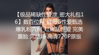 【极品稀缺性爱泄_密大礼包16】数百位网_红母G性爱甄选 爆乳粉穴网_红淫乱性爱 完美露脸 完结篇 高清720P原版