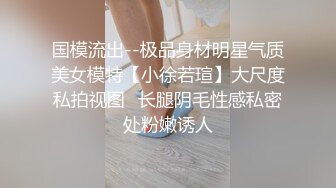 国模流出--极品身材明星气质美女模特【小徐若瑄】大尺度私拍视图✅长腿阴毛性感私密处粉嫩诱人