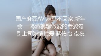 国产麻豆AV 麻豆不回家 新年会 一喝酒就想做爱的老婆勾引上司浓情性爱 蔣佑怡 夜夜