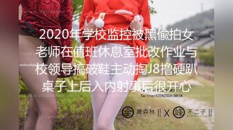 2020年学校监控被黑偸拍女老师在值班休息室批改作业与校领导搞破鞋主动掏J8撸硬趴桌子上后入内射事后很开心