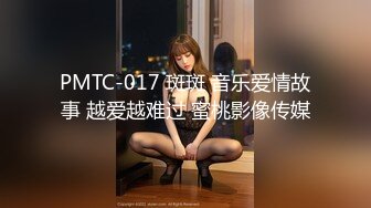 PMTC-017 斑斑 音乐爱情故事 越爱越难过 蜜桃影像传媒