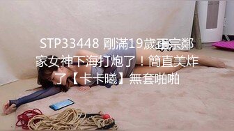 STP33448 剛滿19歲正宗鄰家女神下海打炮了！簡直美炸了【卡卡曦】無套啪啪