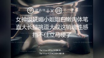 女神级妩媚小姐姐白嫩肉体笔直大长腿挑逗大叔这销魂性感挡不住立马硬了