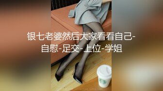 银七老婆然后大家看看自己-自慰-足交-上位-学姐