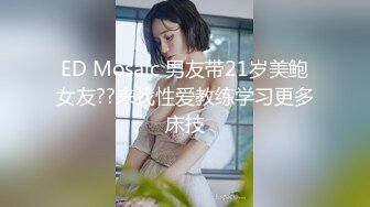 ED Mosaic 男友带21岁美鲍女友??来找性爱教练学习更多床技