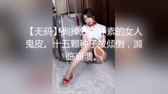 【无码】剥掉外表朴素的女人鬼皮。十五颗种子被倾倒，濒临崩溃。