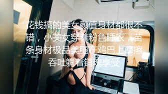 花钱搞的美女颜值身材都很不错，小美女穿着粉色睡衣，苗条身材极品美腿在鸡巴上摩擦吞吐躺着销魂享受