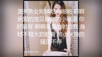 漂亮熟女阿姨吃鸡啪啪 啊啊亲爱的宝贝操你的小骚逼 你好骚呀 啊啊亲爱的射给我 身材不错大奶肥臀 被小伙操的骚话不停