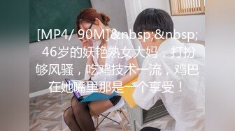 [MP4/ 90M]&nbsp;&nbsp; 46岁的妖艳熟女大妈，打扮够风骚，吃鸡技术一流，鸡巴在她嘴里那是一个享受！