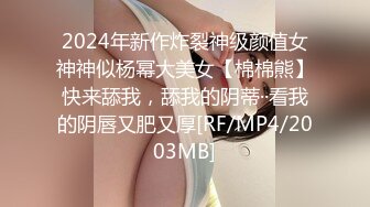 2024年新作炸裂神级颜值女神神似杨幂大美女【棉棉熊】快来舔我，舔我的阴蒂··看我的阴唇又肥又厚[RF/MP4/2003MB]