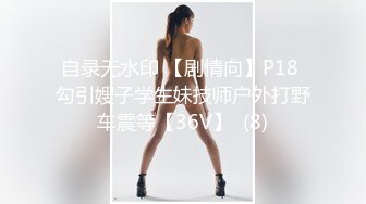 自录无水印 【剧情向】P18 勾引嫂子学生妹技师户外打野车震等【36V】  (8)