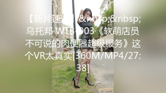 【新片速遞】&nbsp;&nbsp;乌托邦 WTB-003《软萌店员不可说的肉便器超级服务》这个VR太真实[360M/MP4/27:38]