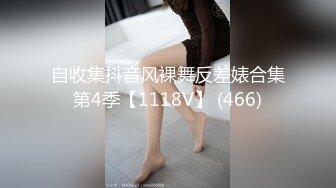 自收集抖音风裸舞反差婊合集第4季【1118V】 (466)