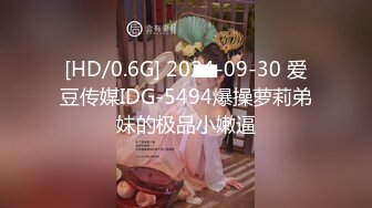 [HD/0.6G] 2024-09-30 爱豆传媒IDG-5494爆操萝莉弟妹的极品小嫩逼