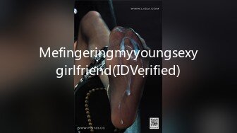 Mefingeringmyyoungsexygirlfriend(IDVerified)