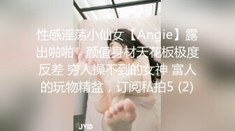 性感淫荡小仙女【Angie】露出啪啪，颜值身材天花板极度反差 穷人操不到的女神 富人的玩物精盆，订阅私拍5 (2)