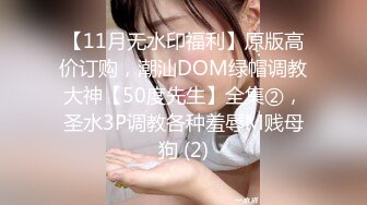 【11月无水印福利】原版高价订购，潮汕DOM绿帽调教大神【50度先生】全集②，圣水3P调教各种羞辱M贱母狗 (2)