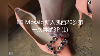 ED Mosaic 新人凯西20岁第一次尝试3P (1)