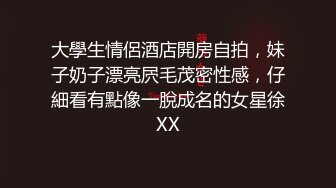 大學生情侶酒店開房自拍，妹子奶子漂亮屄毛茂密性感，仔細看有點像一脫成名的女星徐XX