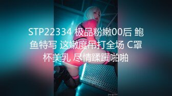 STP22334 极品粉嫩00后 鲍鱼特写 这嫩度吊打全场 C罩杯美乳 尽情蹂躏啪啪