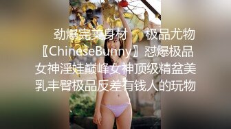 ❤️劲爆完美身材❤️极品尤物〖ChineseBunny〗怼爆极品女神淫娃巅峰女神顶级精盆美乳丰臀极品反差有钱人的玩物