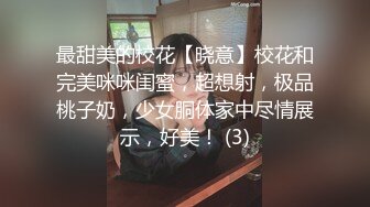 最甜美的校花【晓意】校花和完美咪咪闺蜜，超想射，极品桃子奶，少女胴体家中尽情展示，好美！ (3)