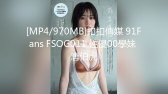 [MP4/970MB]扣扣傳媒 91Fans FSOG011 性侵00學妹 唐伯虎