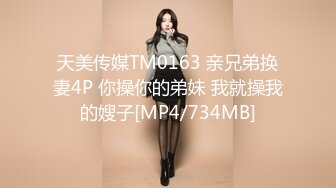 天美传媒TM0163 亲兄弟换妻4P 你操你的弟妹 我就操我的嫂子[MP4/734MB]